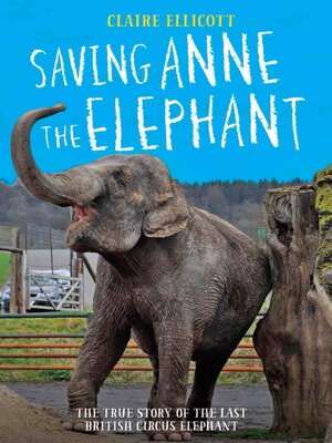cover image of Saving Anne the Elephant--The True Story of the Last British Circus Elephant